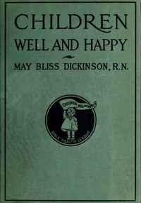Book cover of "Children well and happy : $b A manual for the Girl's Health League"