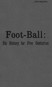 Book cover of "Foot-ball : $b its history for five centuries"