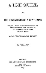 Book cover of "A tight squeeze : $b or, The adventures of a gentleman, who, on a wager of ten thousand dollars, undertook to go from New York to New Orleans in three weeks without money, as a professional tramp."
