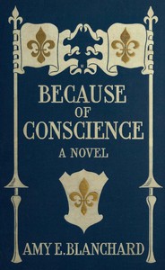 Book cover of "Because of conscience : Being a novel relating to the adventures of certain Huguenots in old New York"