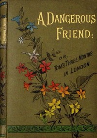 Book cover of "A dangerous friend : $b or, Tom's three months in London."