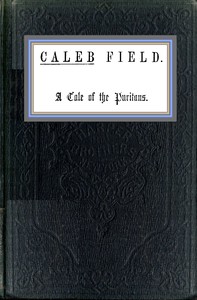 Book cover of "Caleb Field : A tale of the Puritans"