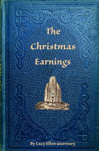 Book cover of "The Christmas earnings : Or, Ethel Fletcher's temptation"