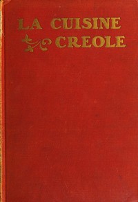 Book cover of "La cuisine creole : $b a collection of culinary recipes from leading chefs and noted Creole housewives, who have made New Orleans famous for its cuisine"