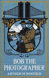 Book cover of "Bob, the photographer : or, A hero in spite of himself"