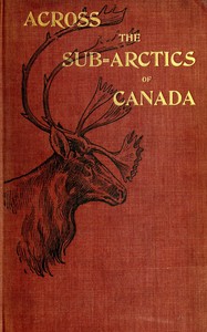 Book cover of "Across the sub-Arctics of Canada : A journey of 3,200 miles by canoe and snowshoe through the Barren Lands"