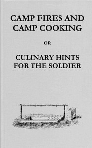 Book cover of "Camp fires and camp cooking : $b or, Culinary hints for the soldier: including receipt for making bread in the "portable field oven" furnished by the Subsistence Department"