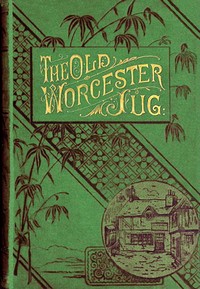 Book cover of "The old Worcester jug : $b or, John Griffin's little maid"