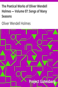 Book cover of "The Poetical Works of Oliver Wendell Holmes — Volume 07: Songs of Many Seasons"