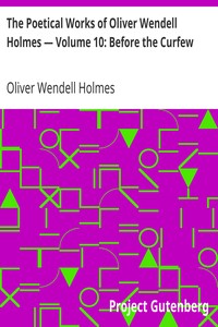 Book cover of "The Poetical Works of Oliver Wendell Holmes — Volume 10: Before the Curfew"