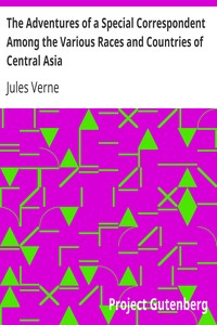 Book cover of "The Adventures of a Special Correspondent Among the Various Races and Countries of Central Asia - Being the Exploits and Experiences of Claudius Bombarnac of "The Twentieth Century""