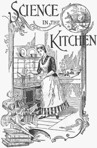 Book cover of "Science in the Kitchen - A Scientific Treatise On Food Substances and Their Dietetic Properties, Together with a Practical Explanation of the Principles of Healthful Cookery, and a Large Number of Original, Palatable, and Wholesome Recipes"