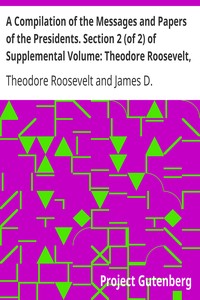 Book cover of "A Compilation of the Messages and Papers of the Presidents. Section 2 (of 2) of Supplemental Volume: Theodore Roosevelt, Supplement"