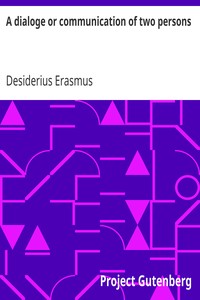 Book cover of "A dialoge or communication of two persons - Deuysyd and set forthe in the late[n] tonge, by the noble and famose clarke. Desiderius Erasmus intituled [the] pylgremage of pure deuotyon. Newly tra[n]slatyd into Englishe."