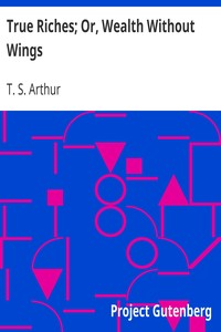 Book cover of "True Riches; Or, Wealth Without Wings"