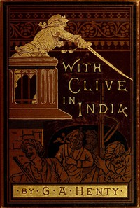 Book cover of "With Clive in India; Or, The Beginnings of an Empire"
