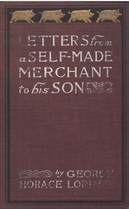 Book cover of "Letters from a Self-Made Merchant to His Son - Being the Letters written by John Graham, Head of the House of Graham & Company, Pork-Packers in Chicago, familiarly known on 'Change as "Old Gorgon Graham," to his Son, Pierrepont, facetiously known to his i"