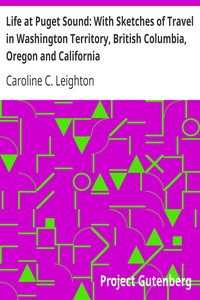 Book cover of "Life at Puget Sound: With Sketches of Travel in Washington Territory, British Columbia, Oregon and California"
