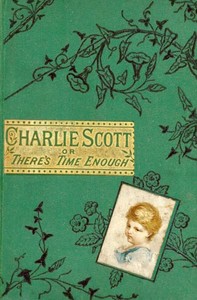Book cover of "Charlie Scott - or, There's Time Enough"