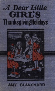 Book cover of "A Dear Little Girl's Thanksgiving Holidays"
