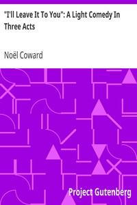 Book cover of ""I'll Leave It To You": A Light Comedy In Three Acts"
