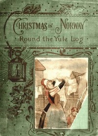 Book cover of "'Round the yule-log: Christmas in Norway"