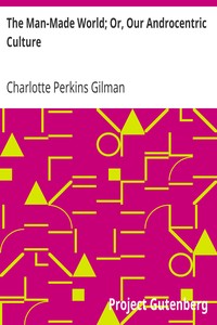 Book cover of "The Man-Made World; Or, Our Androcentric Culture"
