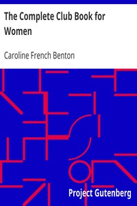 Book cover of "The Complete Club Book for Women - Including Subjects, Material and References for Study Programs; together with a Constitution and By-Laws; Rules of Order; Instructions how to make a Year Book; Suggestions for Practical Community Work; a Resume of what S"