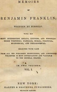 Book cover of "Memoirs of Benjamin Franklin; Written by Himself. [Vol. 1 of 2] - With His Most Interesting Essays, Letters, and Miscellaneous Writings; Familiar, Moral, Political, Economical, and Philosophical, Selected with Care from All His Published Productions, and "