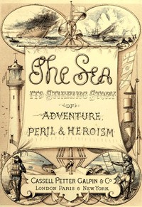 Book cover of "The Sea: Its Stirring Story of Adventure, Peril, & Heroism. Volume 1"