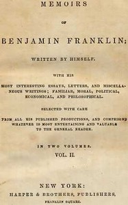 Book cover of "Memoirs of Benjamin Franklin; Written by Himself. [Vol. 2 of 2] - With his Most Interesting Essays, Letters, and Miscellaneous Writings; Familiar, Moral, Political, Economical, and Philosophical, Selected with Care from All His Published Productions, and "