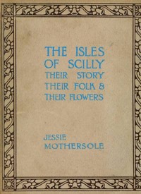 Book cover of "The Isles of Scilly : $b Their story, their folk & their flowers"