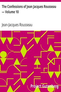 Book cover of "The Confessions of Jean Jacques Rousseau — Volume 10"