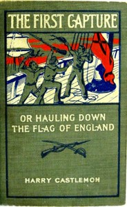 Book cover of "The First Capture; or, Hauling Down the Flag of England"