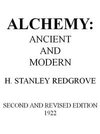 Book cover of "Alchemy: Ancient and Modern - Being a Brief Account of the Alchemistic Doctrines, and Their Relations, to Mysticism on the One Hand, and to Recent Discoveries in Physical Science on the Other Hand; Together with Some Particulars Regarding the Lives and Te"