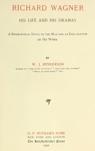 Book cover of "Richard Wagner His Life and His Dramas - A  Biographical Study of the Man and an Explanation of His Work"
