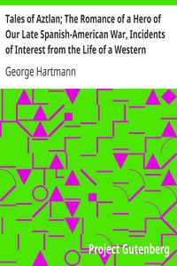 Book cover of "Tales of Aztlan; The Romance of a Hero of Our Late Spanish-American War, Incidents of Interest from the Life of a Western Pioneer and Other Tales"