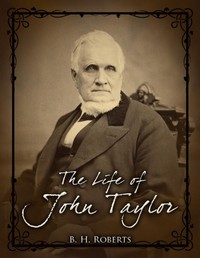 Book cover of "The Life of John Taylor - Third President of the Church of Jesus Christ of Latter-Day Saints"