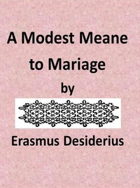 Book cover of "A Modest Meane to Mariage - pleasauntly set foorth by that famous Clarke Erasmus Roterodamus, and translated into Englishe by N.L."