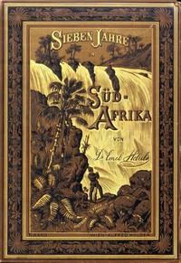 Book cover of "Sieben Jahre in Süd-Afrika. Zweiter Band. - Erlebnisse, Forschungen und Jagden auf meinen Reisen von den Diamantenfeldern zum Zambesi (1872-1879)"