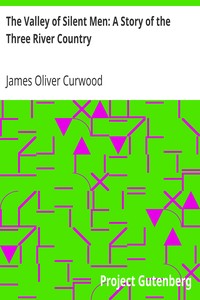 Book cover of "The Valley of Silent Men: A Story of the Three River Country"