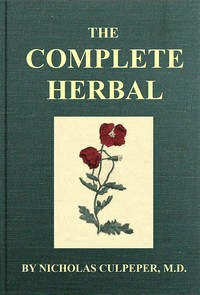 Book cover of "The Complete Herbal - To which is now added, upwards of one hundred additional herbs, with a display of their medicinal and occult qualities physically applied to the cure of all disorders incident to mankind: to which are now first annexed, the English p"