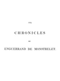 Book cover of "The chronicles of Enguerrand de Monstrelet, Vol. 01 [of 13] : containing an account of the cruel civil wars between the houses of Orleans and Burgundy, of the possession of Paris and Normandy by the English, their expulsion thence, and of other memorab"