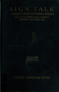 Book cover of "Sign talk : $b a universal signal code, without apparatus, for use in the Army, the Navy, camping, hunting, and daily life"