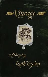 Book cover of "Courage - A story wherein every one comes to the conclusion that the Courage in question proved a courage worth having"