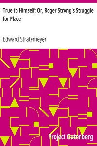 Book cover of "True to Himself; Or, Roger Strong's Struggle for Place"